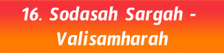 16.Sodasah Sargah- Valisamharah